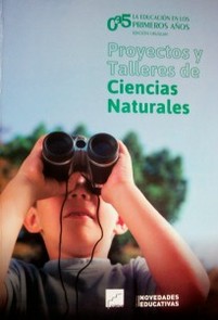 Proyectos y talleres de Ciencias Naturales : la educación en los primeros años