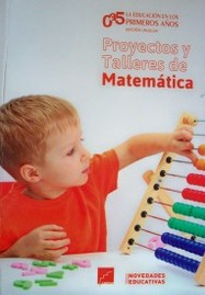 Proyectos y talleres de Matemática : la educación en los primeros años