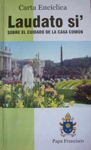 Carta Encíclica Laudato si' del Santo Padre Francisco sobre el cuidado de la casa común