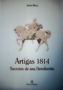 Artigas 1814 : secretos de una revolución
