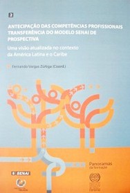 Antecipaçao das compêtencias profissionais : transferência do modelo SENAI de prospectiva : uma visao actualizada no contexto da América Latina e o Caribe