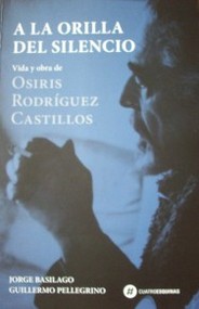 A la orilla del silencio : vida y obra de Osiris Rodríguez Castillos