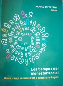 Los tiempos del bienestar social : género, trabajo no remunerado y cuidados en Uruguay