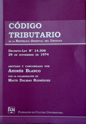 Código Tributario de la República Oriental del Uruguay : Decreto-Ley Nº 14.306 : 29 de Noviembre de 1974