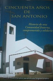 Cincuenta años de San Antonio : historia de una comunidad fraterna, comprometida y solidaria