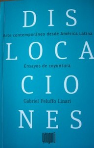 Dislocaciones : arte contemporáneo desde América Latina : ensayos de coyuntura