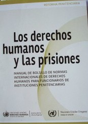 Los derechos humanos y las prisiones : manual de bolsillo de normas internacionales de derechos humanos para funcionarios de instituciones penitenciarias