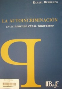 La autoincriminación : en el Derecho Penal Tributario