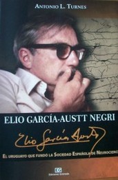 Elio García-Austt Negri : (1919-2005) : el uruguayo que fundó la Sociedad Española de Neurociencia