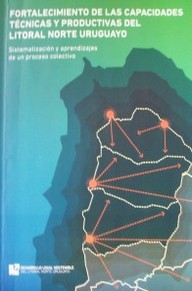 Fortalecimiento de las capacidades técnicas y productivas del litoral norte uruguayo : sistematización y aprendizajes de un proceso colectivo
