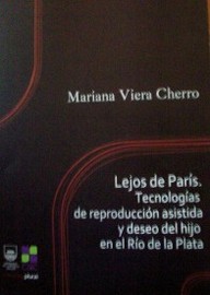 Lejos de París : tecnologías de reproducción asistida y deseo del hijo en el Río de la Plata