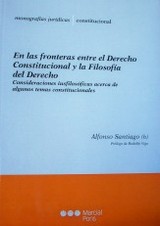 En las fronteras entre el Derecho Constitucional y la Filosofía del Derecho : consideraciones iusfilosóficas acerca de algunos temas constitucionales