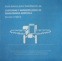 Guía básica para habilitación de custodias y banderilleros de maquinaria agrícola : decreto 173/013