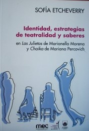 Identidad, estrategias de teatralidad y saberes en Las Julietas de Marianella Morena y Chaika de Mariana Percovich
