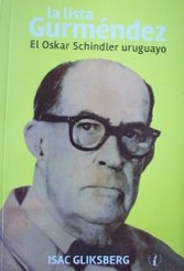 La lista Gurméndez : el Oskar Schindler uruguayo