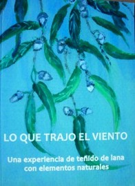 Lo que trajo el viento : [una experiencia de teñido de lana con elementos naturales]