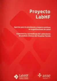 Proyecto LabHF : aportes para la excelencia y mejora continua en organizaciones de salud : experiencia y aprendizaje del laboratorio de análisis clínicos del Hospital Florida