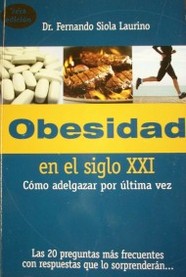 Obesidad en el siglo XXI : las 20 preguntas más frecuentes con respuestas que los sorprenderán...