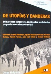 De utopías y banderas : seis grandes pensadores analizan los movimientos progresistas en el mundo actual