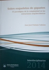 Sobre esqueletos de gigantes : el paradigma de la complejidad en las estructuras arquitectónicas