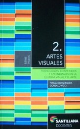 Artes visuales 2 : tecnologías, contenidos y aprendizajes en la cultura visual y el arte
