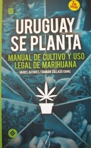 Uruguay se planta : manual de cultivo y uso legal de marihuana