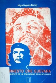 Ernesto Che Guevara: arquetipo de la solidaridad revolucionaria