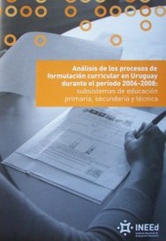 Análisis de los procesos de formulación curricular en Uruguay  durante el período 2006-2008 : subsistemas de educación primaria, secundaria y técnica