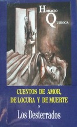 Cuentos de amor, de locura y de muerte y Los desterrados