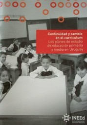Continuidad y cambio en el currículum : los planes de estudio de educación primaria y media en Uruguay