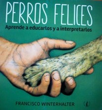 Perros felices : aprende a educarlos y a interpretarlos