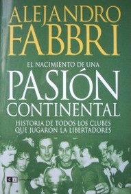 El nacimiento de una pasión continental : historia de todos los clubes que jugaron la Libertadores