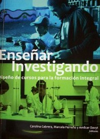 Enseñar investigando : diseño de cursos para la formación integral