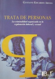 Trata de personas : la criminalidad organizada en la explotación laboral y sexual