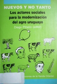 Nuevos y no tanto : los actores sociales para la modernización del agro uruguayo
