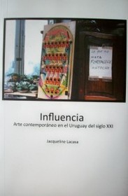 Influencia : arte contemporáneo en el Uruguay del siglo XXI