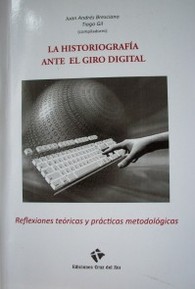 La historiografía ante el giro digital : reflexiones teóricas y prácticas metodológicas