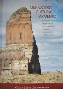 Genocidio cultural armenio : un aporte para la tipificación del genocidio cultural como crimen internacional