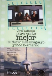 Para verte mejor : el nuevo cine uruguayo y todo lo anterior