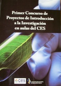 Primer concurso de proyectos de introducción a la investigación en aulas del CES : primera edición