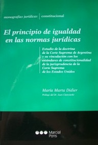 El principio de igualdad en las normas jurídicas : estudio de la doctrina de la Corte Suprema de Argentina y su vinculación con los estándares de constitucionalidad de la jurisprudencia de la Corte Suprema de los Estados Unidos