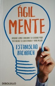 Agilmente : aprendé cómo funciona tu cerebro para potenciar tu creatividad y vivir mejor