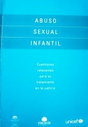 Abuso sexual infantil : cuestiones relevantes para su tratamiento en la justicia