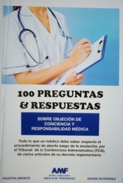 100 preguntas & respuestas : sobre objeción de conciencia y responsabilidad médica