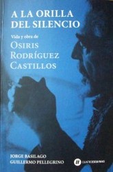A la orilla del silencio : vida y obra de Osiris Rodríguez Castillos