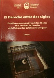 El derecho entre dos siglos : estudios conmemorativos de los 25 años de la Facultad de Derecho de la Universidad Católica del Uruguay