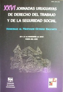 Jornadas Uruguayas de Derecho del Trabajo y de la Seguridad Social (26as.) : homenaje al Prof. Octavio Racciatti