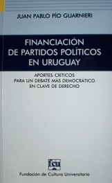 Financiación de los partidos políticos en Uruguay : aportes críticos para un debate más democrático en clave de Derecho