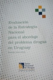 Evaluación de la estrategia nacional para el abordaje del problema drogas en Uruguay : período 2011-2015