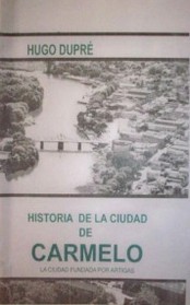 Historia de la ciudad de Carmelo : la ciudad fundada por Artigas
